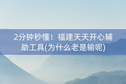 2分钟秒懂！福建天天开心辅助工具(为什么老是输呢)