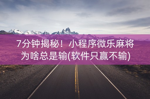 7分钟揭秘！小程序微乐麻将为啥总是输(软件只赢不输)