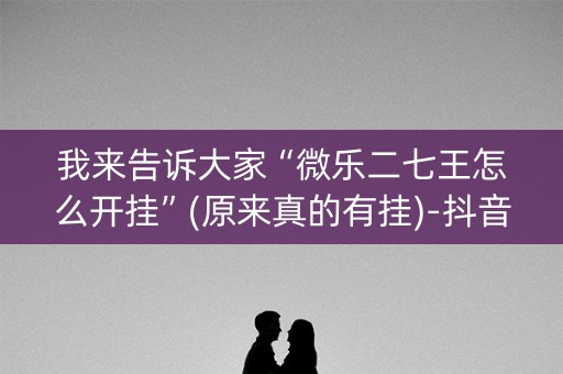 我来告诉大家“微乐二七王怎么开挂”(原来真的有挂)-抖音