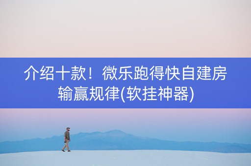 介绍十款！微乐跑得快自建房输赢规律(软挂神器)