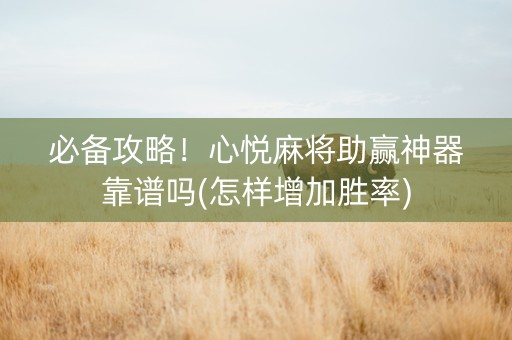 必备攻略！心悦麻将助赢神器靠谱吗(怎样增加胜率)