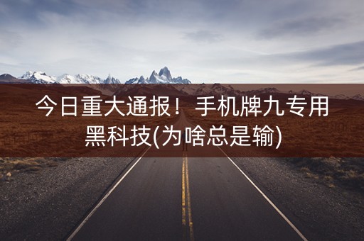 今日重大通报！手机牌九专用黑科技(为啥总是输)