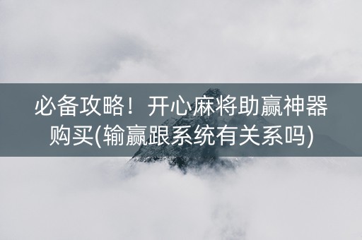 必备攻略！开心麻将助赢神器购买(输赢跟系统有关系吗)