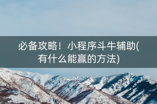 必备攻略！小程序斗牛辅助(有什么能赢的方法)