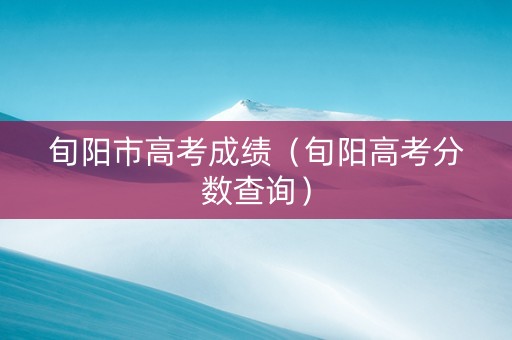 旬阳市高考成绩（旬阳高考分数查询）