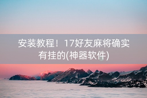 安装教程！17好友麻将确实有挂的(神器软件)