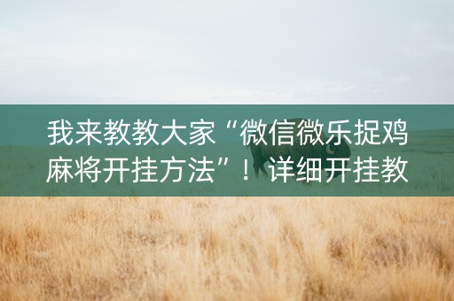 我来教教大家“微信微乐捉鸡麻将开挂方法”！详细开挂教程（确实真的有挂)-抖音