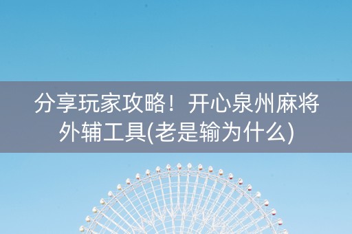 分享玩家攻略！开心泉州麻将外辅工具(老是输为什么)