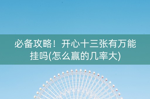 必备攻略！开心十三张有万能挂吗(怎么赢的几率大)