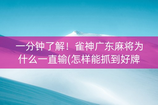 一分钟了解！雀神广东麻将为什么一直输(怎样能抓到好牌)