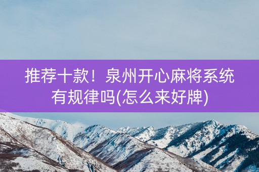 推荐十款！泉州开心麻将系统有规律吗(怎么来好牌)