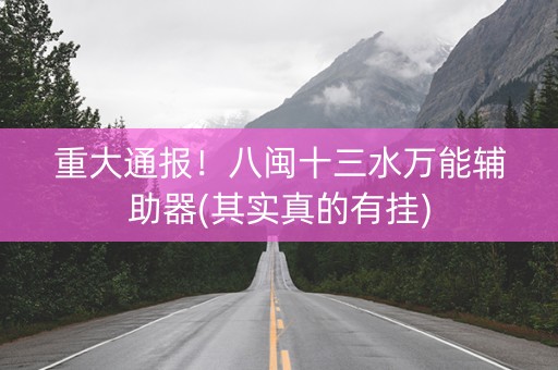 重大通报！八闽十三水万能辅助器(其实真的有挂)