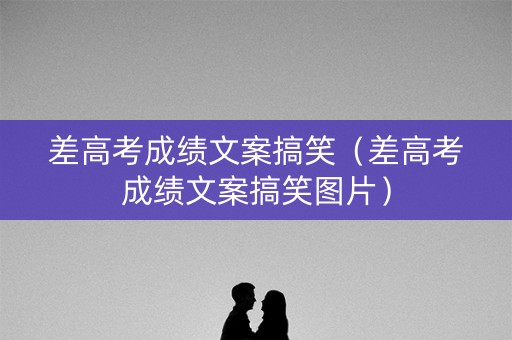 差高考成绩文案搞笑（差高考成绩文案搞笑图片）