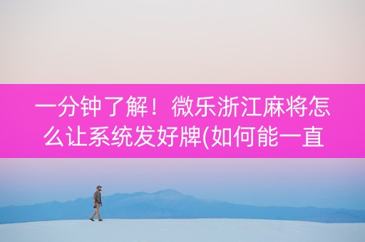 一分钟了解！微乐浙江麻将怎么让系统发好牌(如何能一直赢)