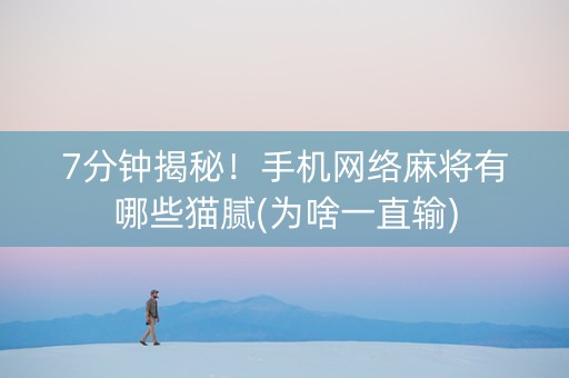 7分钟揭秘！手机网络麻将有哪些猫腻(为啥一直输)