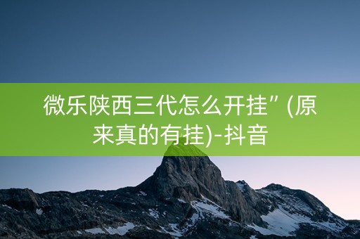 微乐陕西三代怎么开挂”(原来真的有挂)-抖音