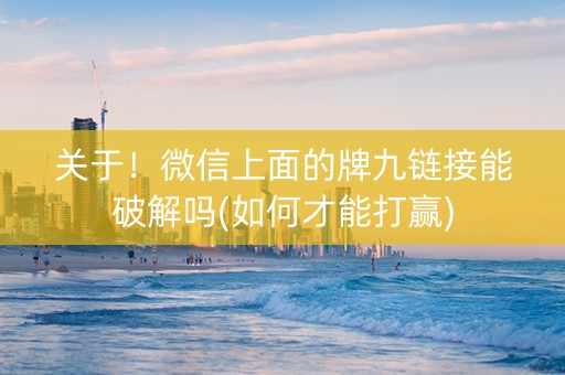关于！微信上面的牌九链接能破解吗(如何才能打赢)