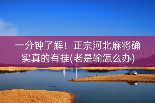一分钟了解！正宗河北麻将确实真的有挂(老是输怎么办)