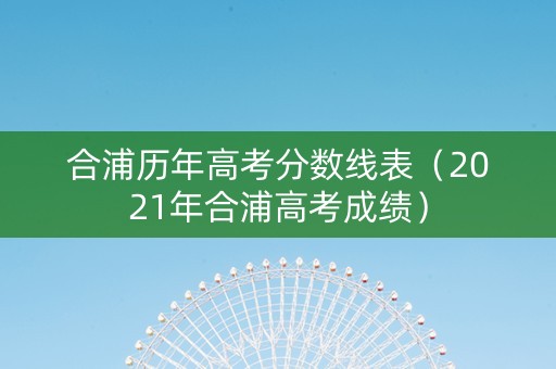 合浦历年高考分数线表（2021年合浦高考成绩）