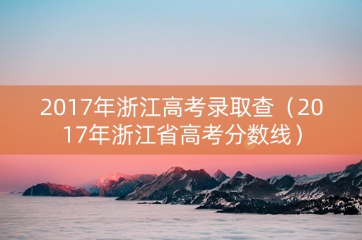 2017年浙江高考录取查（2017年浙江省高考分数线）