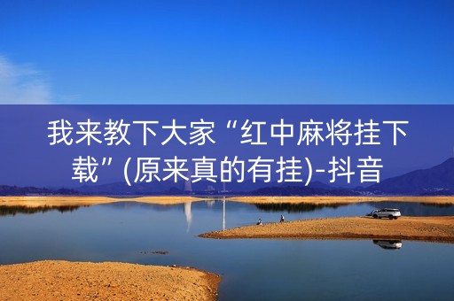 我来教下大家“红中麻将挂下载”(原来真的有挂)-抖音