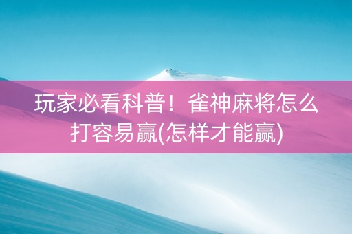 玩家必看科普！雀神麻将怎么打容易赢(怎样才能赢)