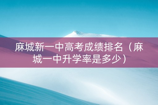 麻城新一中高考成绩排名（麻城一中升学率是多少）
