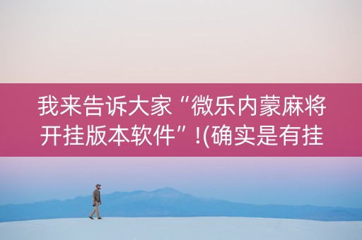 我来告诉大家“微乐内蒙麻将开挂版本软件”!(确实是有挂)-抖音