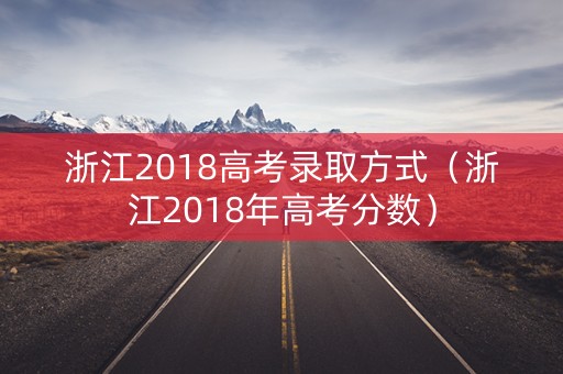 浙江2018高考录取方式（浙江2018年高考分数）