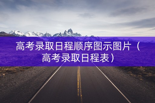 高考录取日程顺序图示图片（高考录取日程表）