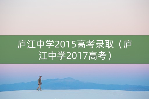 庐江中学2015高考录取（庐江中学2017高考）