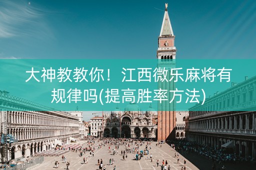 大神教教你！江西微乐麻将有规律吗(提高胜率方法)