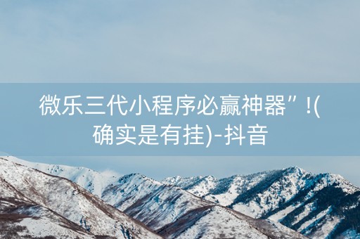 微乐三代小程序必赢神器”!(确实是有挂)-抖音