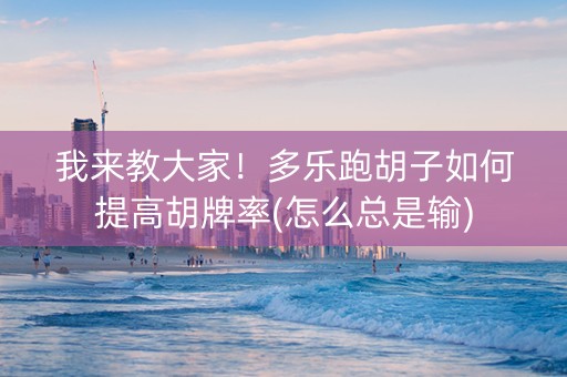 我来教大家！多乐跑胡子如何提高胡牌率(怎么总是输)