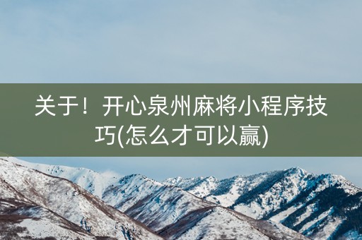 关于！开心泉州麻将小程序技巧(怎么才可以赢)