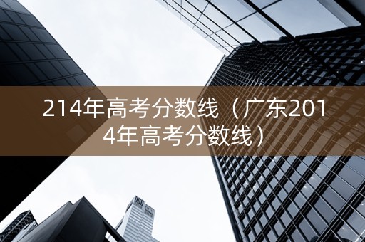 214年高考分数线（广东2014年高考分数线）
