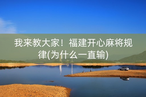 我来教大家！福建开心麻将规律(为什么一直输)