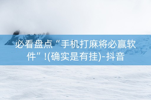 必看盘点“手机打麻将必赢软件”!(确实是有挂)-抖音