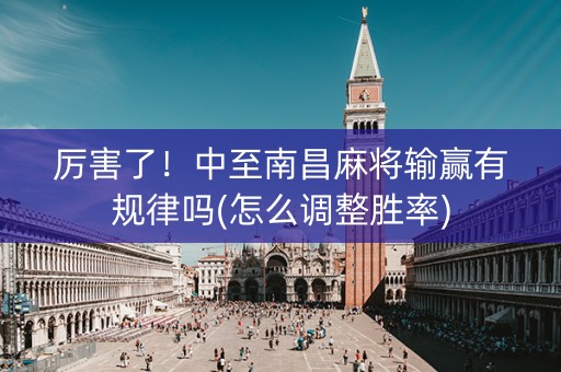 厉害了！中至南昌麻将输赢有规律吗(怎么调整胜率)