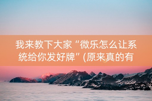 我来教下大家“微乐怎么让系统给你发好牌”(原来真的有挂)-抖音
