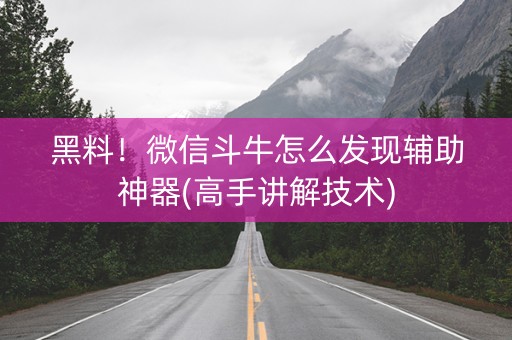 黑料！微信斗牛怎么发现辅助神器(高手讲解技术)