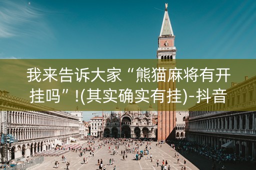 我来告诉大家“熊猫麻将有开挂吗”!(其实确实有挂)-抖音