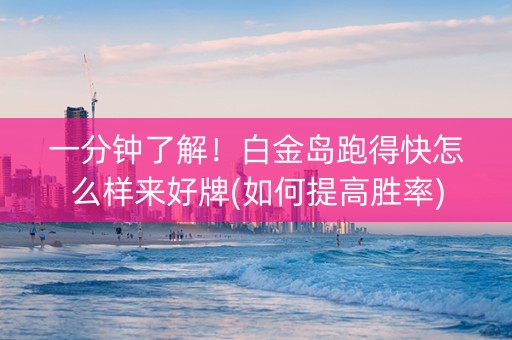 一分钟了解！白金岛跑得快怎么样来好牌(如何提高胜率)