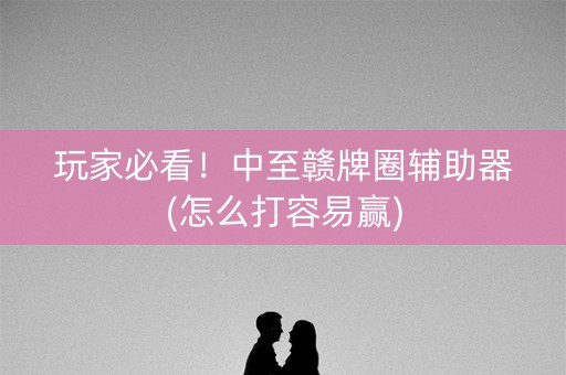 玩家必看！中至赣牌圈辅助器(怎么打容易赢)