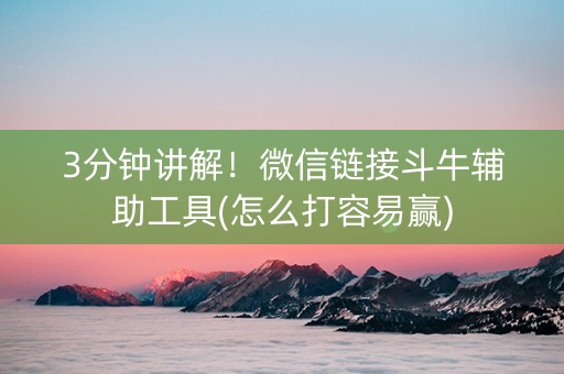 3分钟讲解！微信链接斗牛辅助工具(怎么打容易赢)