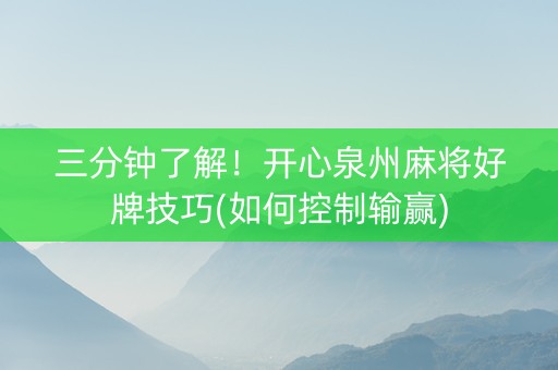 三分钟了解！开心泉州麻将好牌技巧(如何控制输赢)