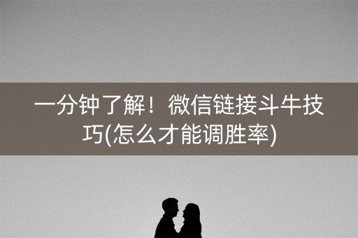 一分钟了解！微信链接斗牛技巧(怎么才能调胜率)