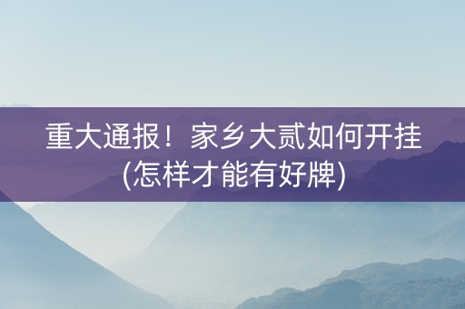 重大通报！家乡大贰如何开挂(怎样才能有好牌)