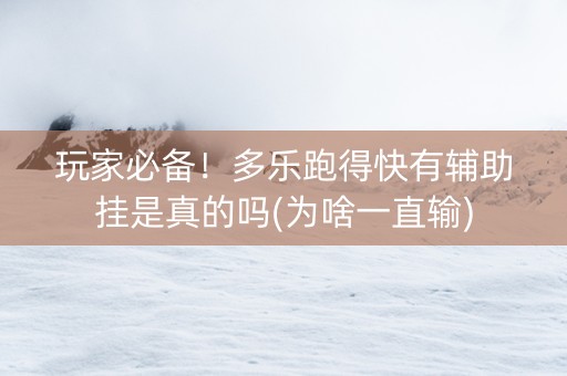 玩家必备！多乐跑得快有辅助挂是真的吗(为啥一直输)