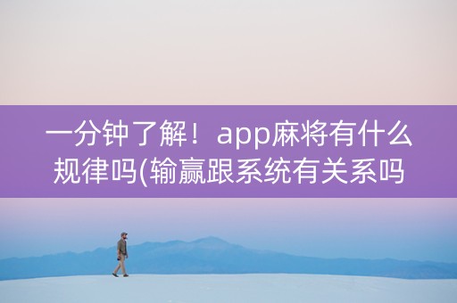 一分钟了解！app麻将有什么规律吗(输赢跟系统有关系吗)